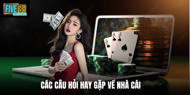 Các câu hỏi hay gặp về nhà cái
