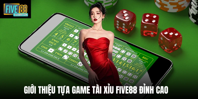 Giới thiệu tựa game tài xỉu Five88 đỉnh cao