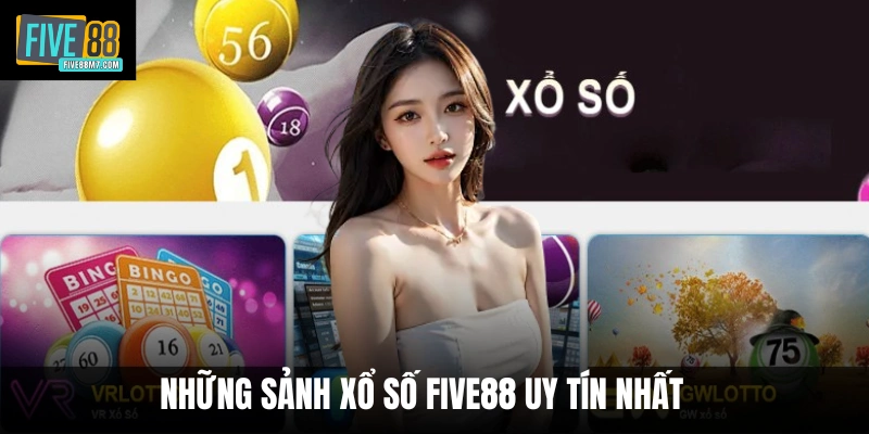 Những sảnh xổ số Five88 uy tín nhất