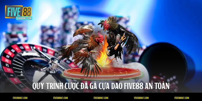 Quy trình cược đá gà cựa dao FIVE88 an toàn